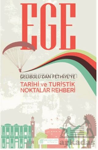 Ege Gelibolu’dan Fethiye’ye Tarihi ve Turistik Noktalar Rehberi