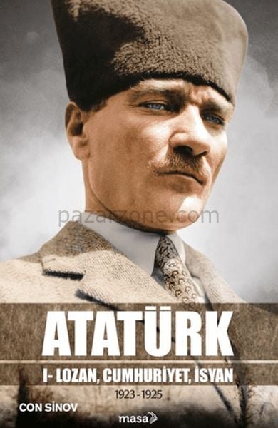Atatürk I - Lozan, Cumhuriyet, İsyan