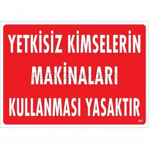 Yetkisiz Kimselerin Makinaları Kullanması Yasaktır Uyarı Levhası 25x35 KOD:267