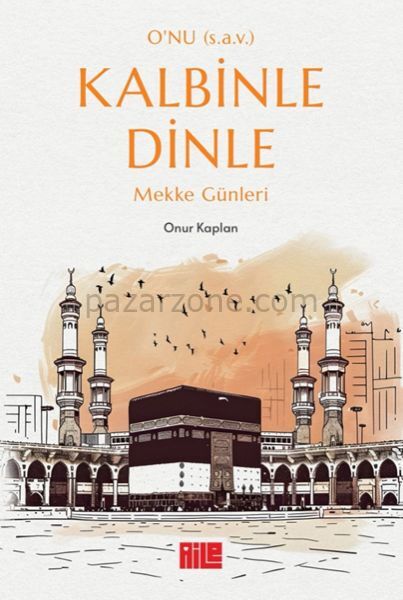 O’nu (s.a.v.) Kalbinle Dinle – Mekke Günleri