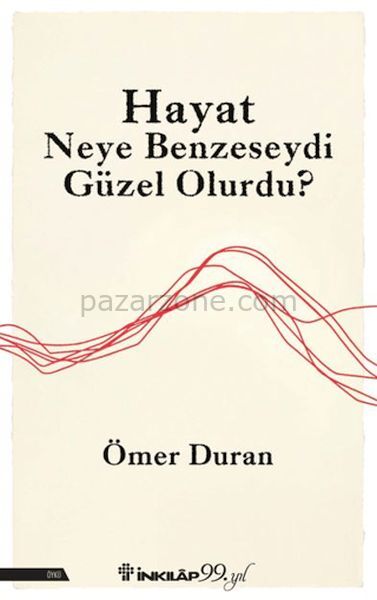 Hayat Neye Benzeseydi Güzel Olurdu?