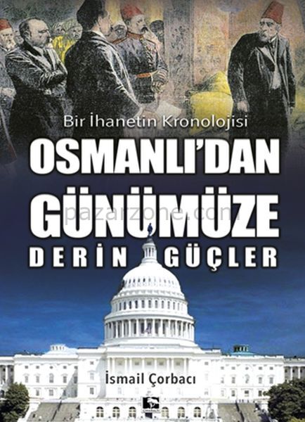 Osmanlı'dan Günümüze Derin Güçler - Bir İhanetin Kronolojisi