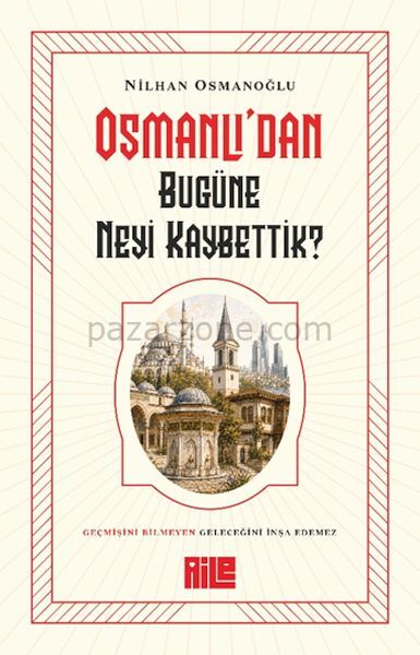 Osmanlı’dan Bugüne Neyi Kaybettik?